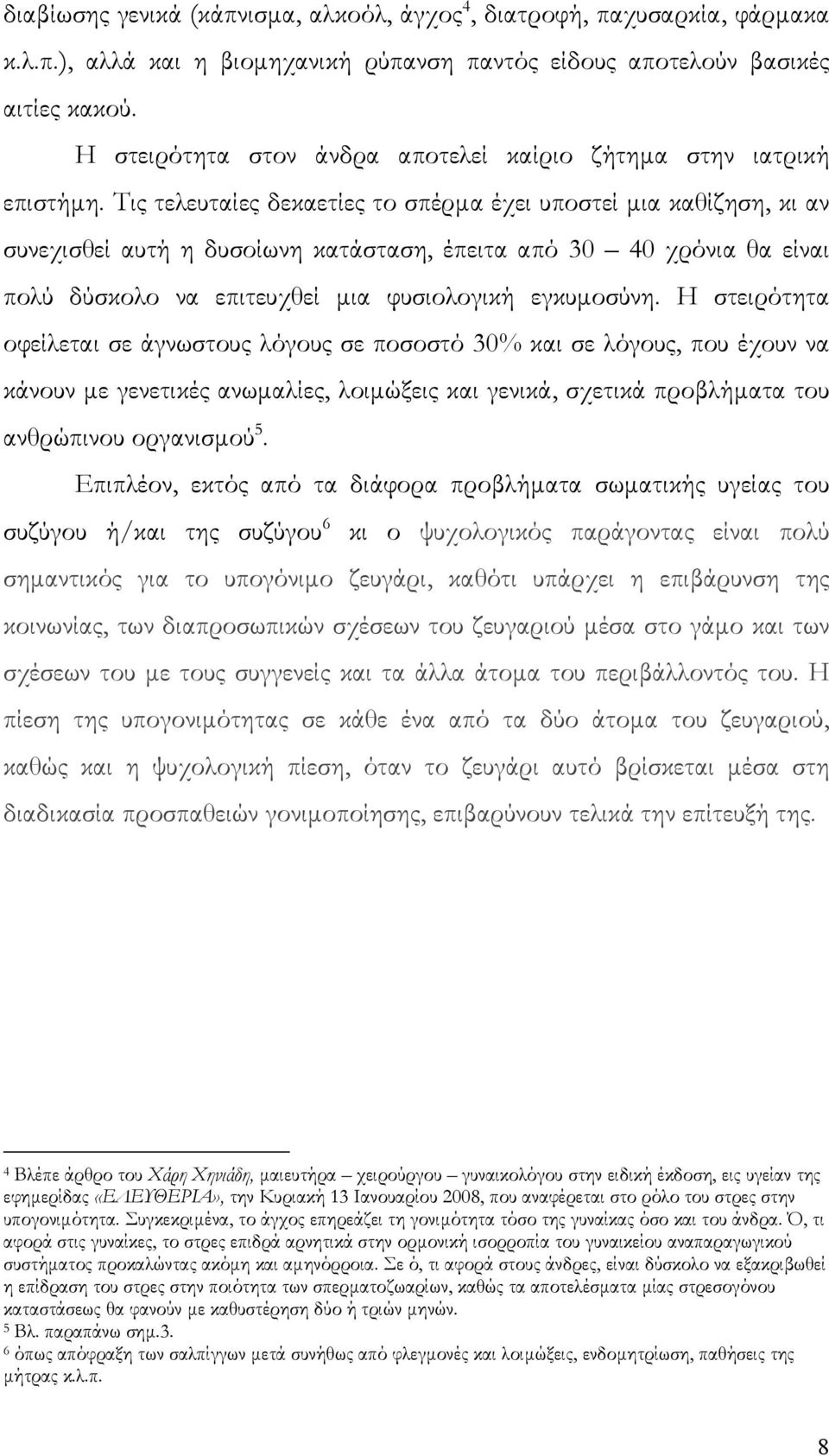 Τις τελευταίες δεκαετίες το σπέρμα έχει υποστεί μια καθίζηση, κι αν συνεχισθεί αυτή η δυσοίωνη κατάσταση, έπειτα από 30 40 χρόνια θα είναι πολύ δύσκολο να επιτευχθεί μια φυσιολογική εγκυμοσύνη.