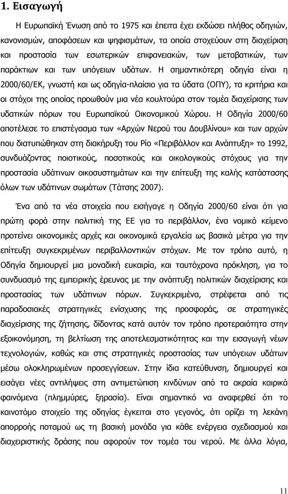 Η σηµαντικότερη οδηγία είναι η 2000/60/ΕΚ, γνωστή και ως οδηγία-πλαίσιο για τα ύδατα (ΟΠΥ), τα κριτήρια και οι στόχοι της οποίας προωθούν µια νέα κουλτούρα στον τοµέα διαχείρισης των υδατικών πόρων