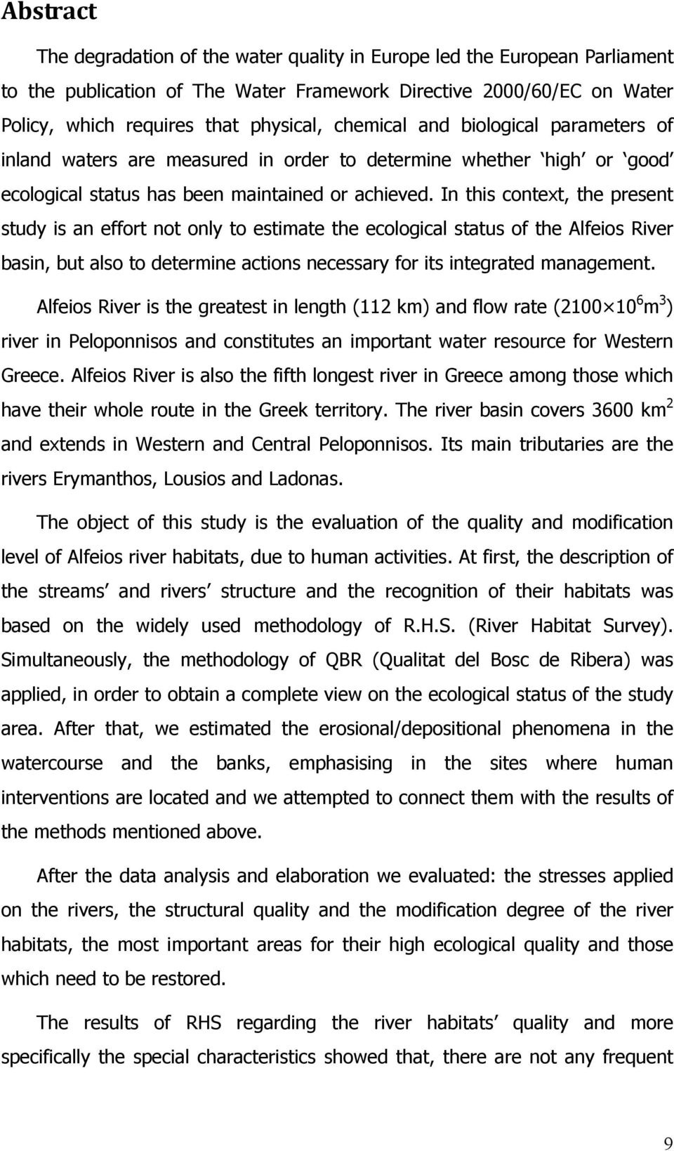 In this context, the present study is an effort not only to estimate the ecological status of the Alfeios River basin, but also to determine actions necessary for its integrated management.