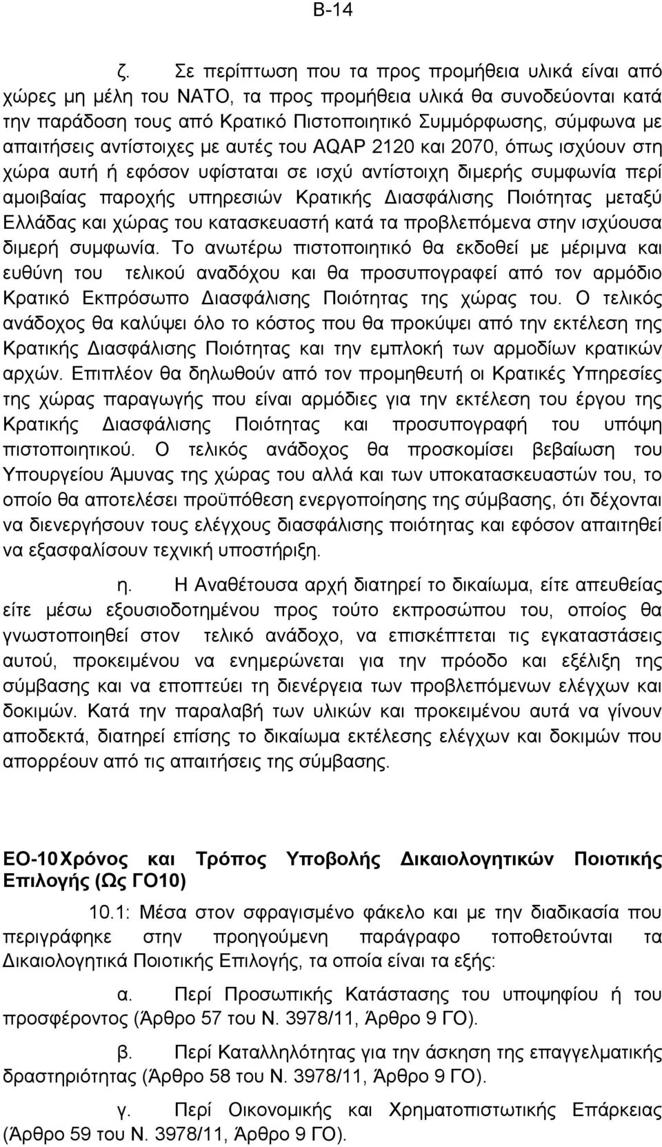 αντίστοιχες με αυτές του AQAP 2120 και 2070, όπως ισχύουν στη χώρα αυτή ή εφόσον υφίσταται σε ισχύ αντίστοιχη διμερής συμφωνία περί αμοιβαίας παροχής υπηρεσιών Κρατικής Διασφάλισης Ποιότητας μεταξύ