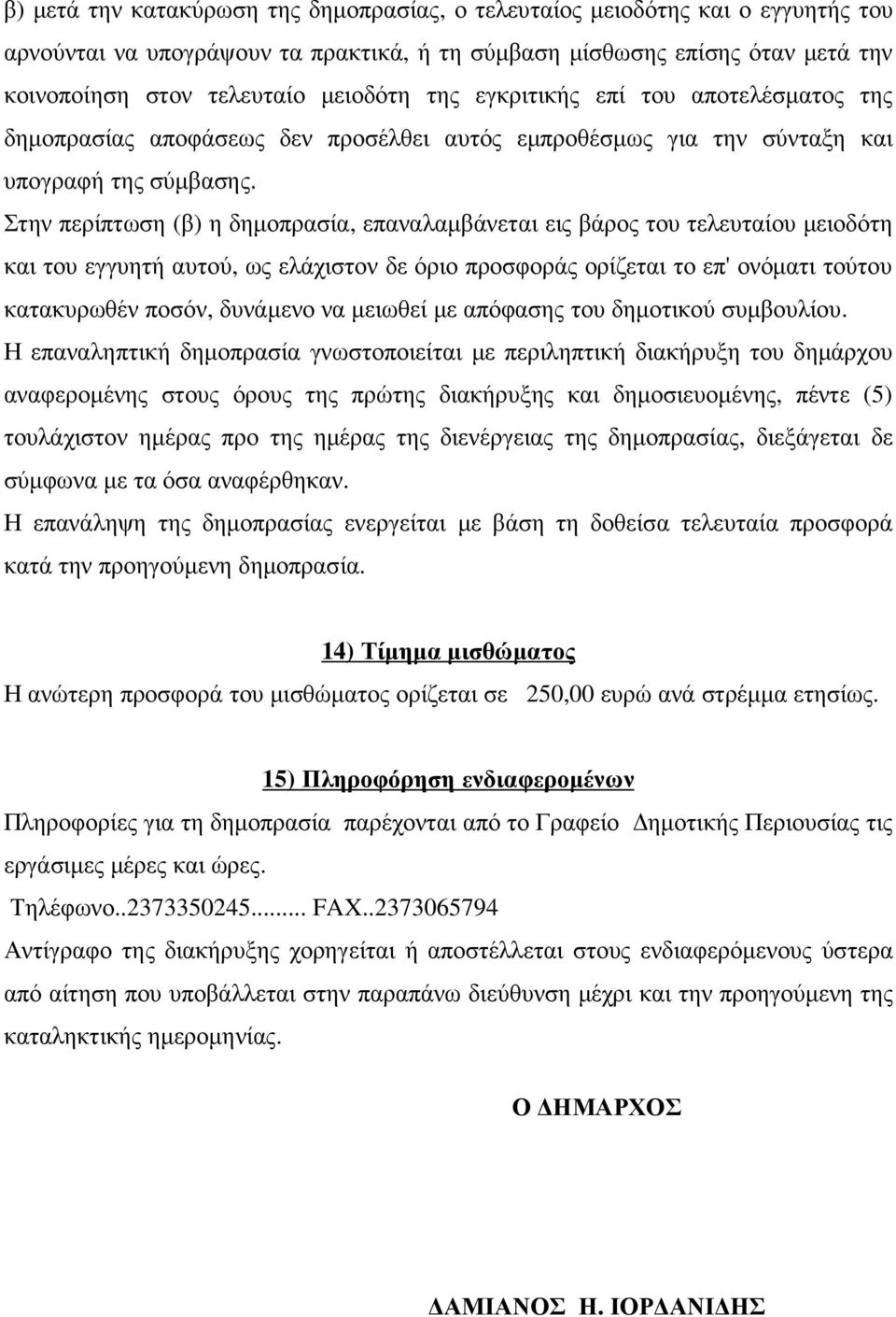 Στην περίπτωση (β) η δηµοπρασία, επαναλαµβάνεται εις βάρος του τελευταίου µειοδότη και του εγγυητή αυτού, ως ελάχιστον δε όριο προσφοράς ορίζεται το επ' ονόµατι τούτου κατακυρωθέν ποσόν, δυνάµενο να