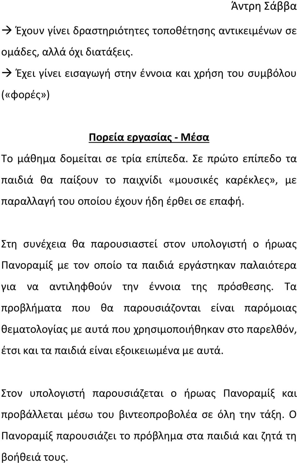 Σε πρώτο επίπεδο τα παιδιά θα παίξουν το παιχνίδι «μουσικές καρέκλες», με παραλλαγή του οποίου έχουν ήδη έρθει σε επαφή.