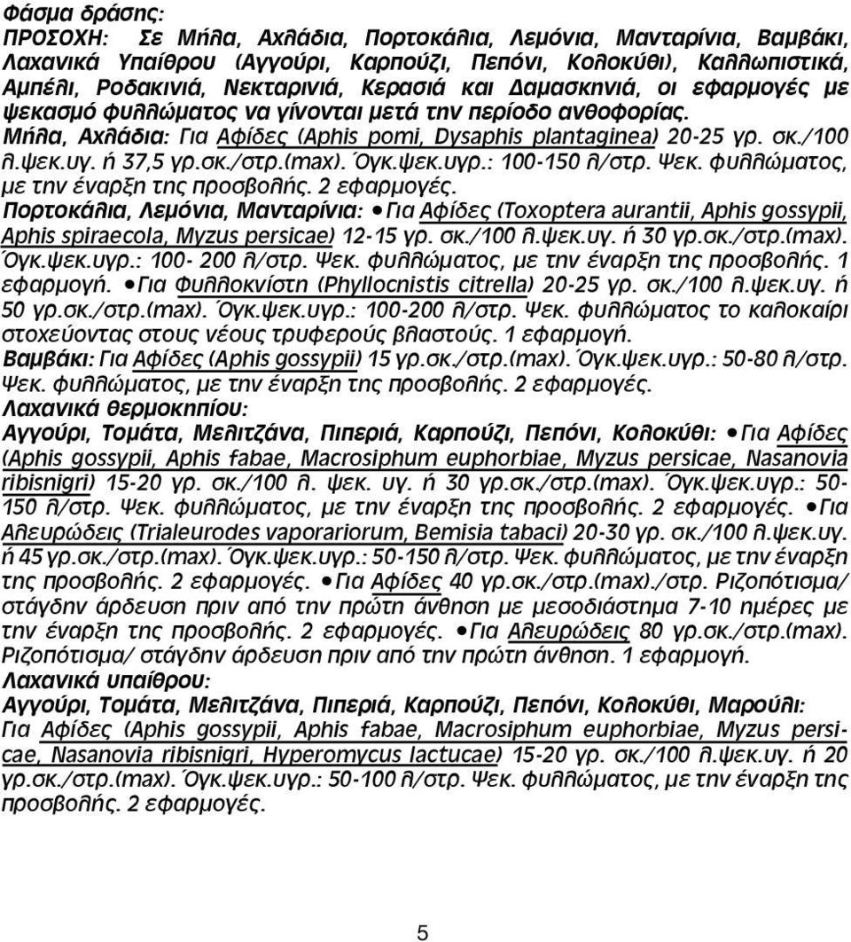 (max). Όγκ.ψεκ.υγρ.: 100-150 λ/στρ. Ψεκ. φυλλώματος, με την έναρξη της προσβολής. 2 εφαρμογές.