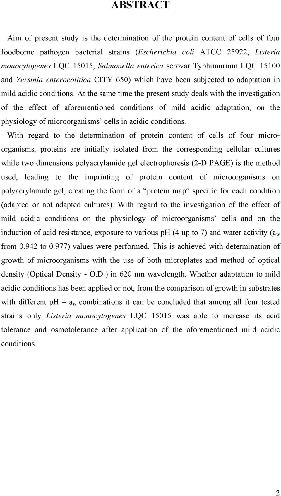 At the same time the present study deals with the investigation of the effect of aforementioned conditions of mild acidic adaptation, on the physiology of microorganisms cells in acidic conditions.