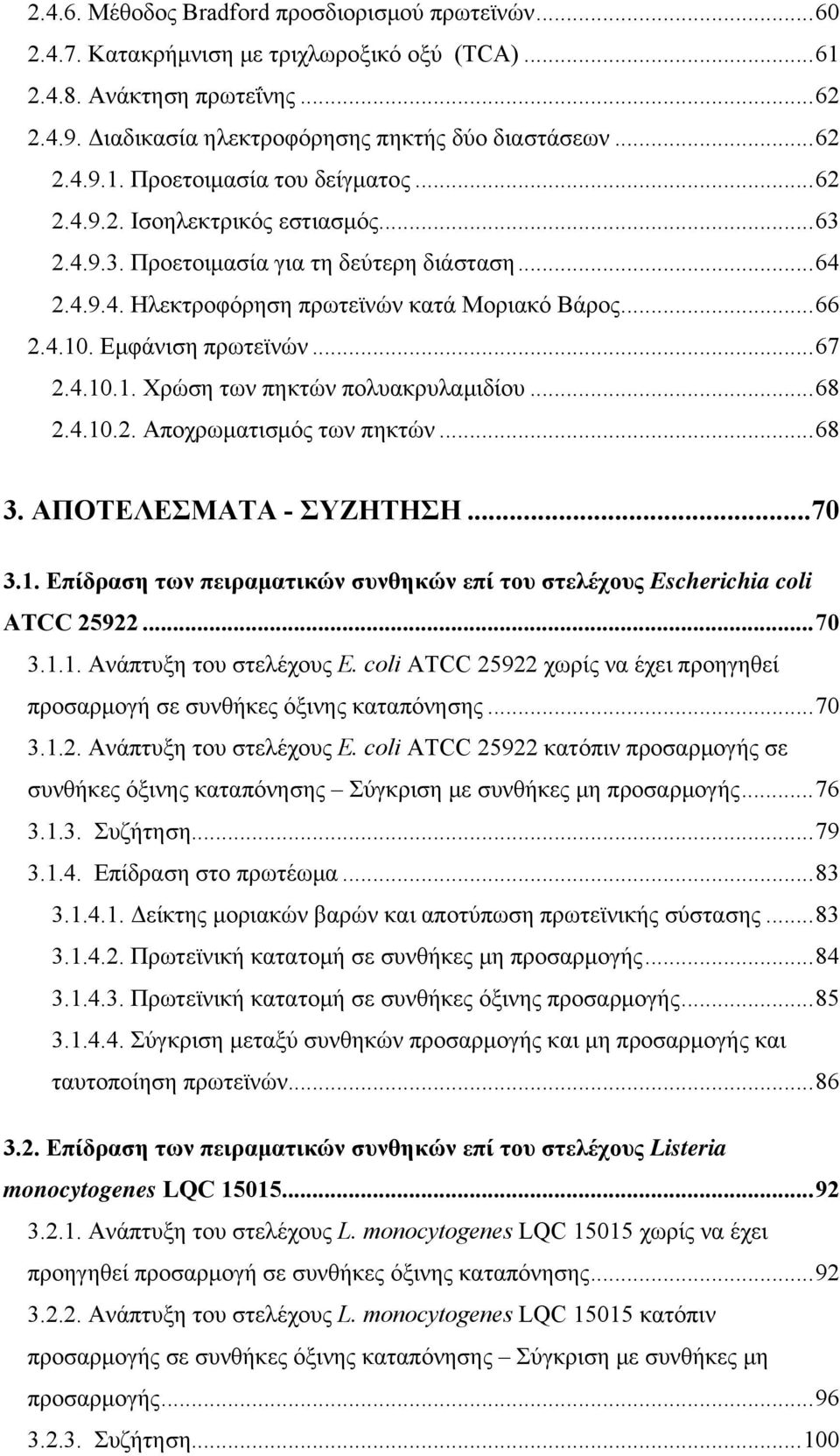 .. 68 2.4.10.2. Αποχρωματισμός των πηκτών... 68 3. ΑΠΟΤΕΛΕΣΜΑΤΑ - ΣΥΖΗΤΗΣΗ... 70 3.1. Επίδραση των πειραματικών συνθηκών επί του στελέχους Escherichia coli ATCC 25922... 70 3.1.1. Ανάπτυξη του στελέχους E.