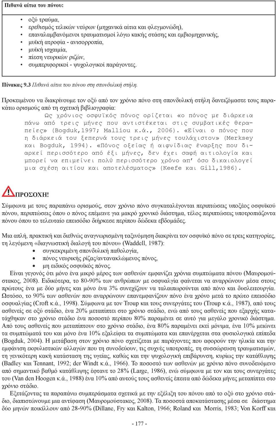 Προκειμένου να διακρίνουμε τον οξύ από τον χρόνιο πόνο στη σπονδυλική στήλη δανειζόμαστε τους παρακάτω ορισμούς από τη σχετική βιβλιογραφία: Ως χρόνιος οσφυϊκός πόνος ορίζεται «ο πόνος με διάρκεια