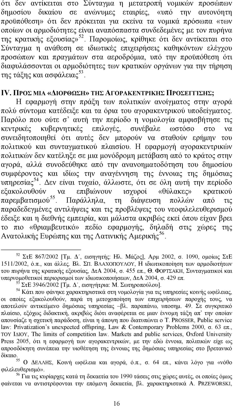 Παρομοίως, κρίθηκε ότι δεν αντίκειται στο Σύνταγμα η ανάθεση σε ιδιωτικές επιχειρήσεις καθηκόντων ελέγχου προσώπων και πραγμάτων στα αεροδρόμια, υπό την προϋπόθεση ότι διαφυλάσσονται οι αρμοδιότητες