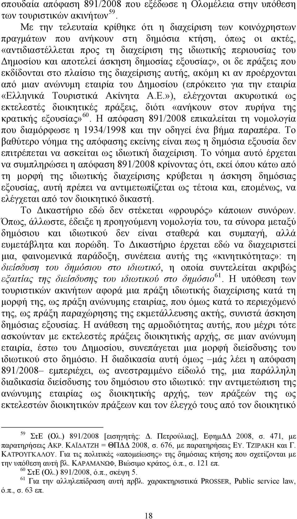 αποτελεί άσκηση δημοσίας εξουσίας», οι δε πράξεις που εκδίδονται στο πλαίσιο της διαχείρισης αυτής, ακόμη κι αν προέρχονται από μιαν ανώνυμη εταιρία του Δημοσίου (επρόκειτο για την εταιρία «Ελληνικά