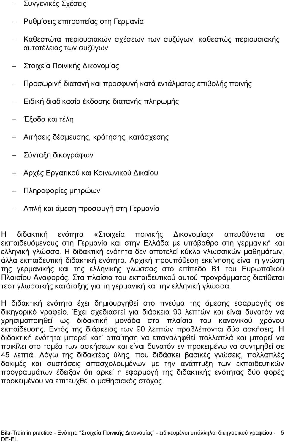 Πληροφορίες μητρώων Απλή και άμεση προσφυγή στη Γερμανία Η διδακτική ενότητα «Στοιχεία ποινικής Δικονομίας» απευθύνεται σε εκπαιδευόμενους στη Γερμανία και στην Ελλάδα με υπόβαθρο στη γερμανική και