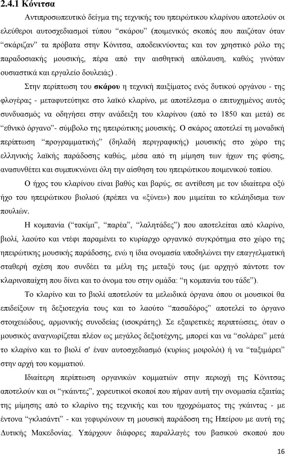 Στην περίπτωση του σκάρου η τεχνική παιξίματος ενός δυτικού οργάνου - της φλογέρας - μεταφυτεύτηκε στο λαϊκό κλαρίνο, με αποτέλεσμα ο επιτυχημένος αυτός συνδυασμός να οδηγήσει στην ανάδειξη του