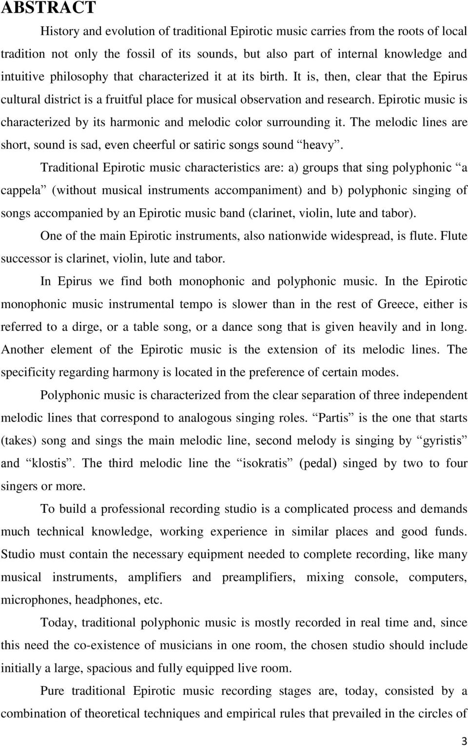 Epirotic music is characterized by its harmonic and melodic color surrounding it. The melodic lines are short, sound is sad, even cheerful or satiric songs sound heavy.