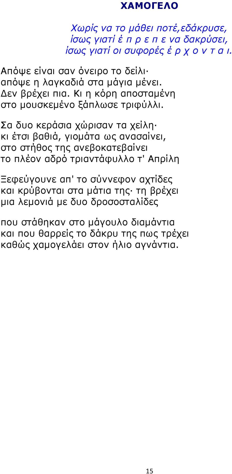 Σα δυο κεράσια χώρισαν τα χείλη κι έτσι βαθιά, γιομάτα ως ανασαίνει, στο στήθος της ανεβοκατεβαίνει το πλέον αδρό τριαντάφυλλο τ' Απρίλη Ξεφεύγουνε απ'