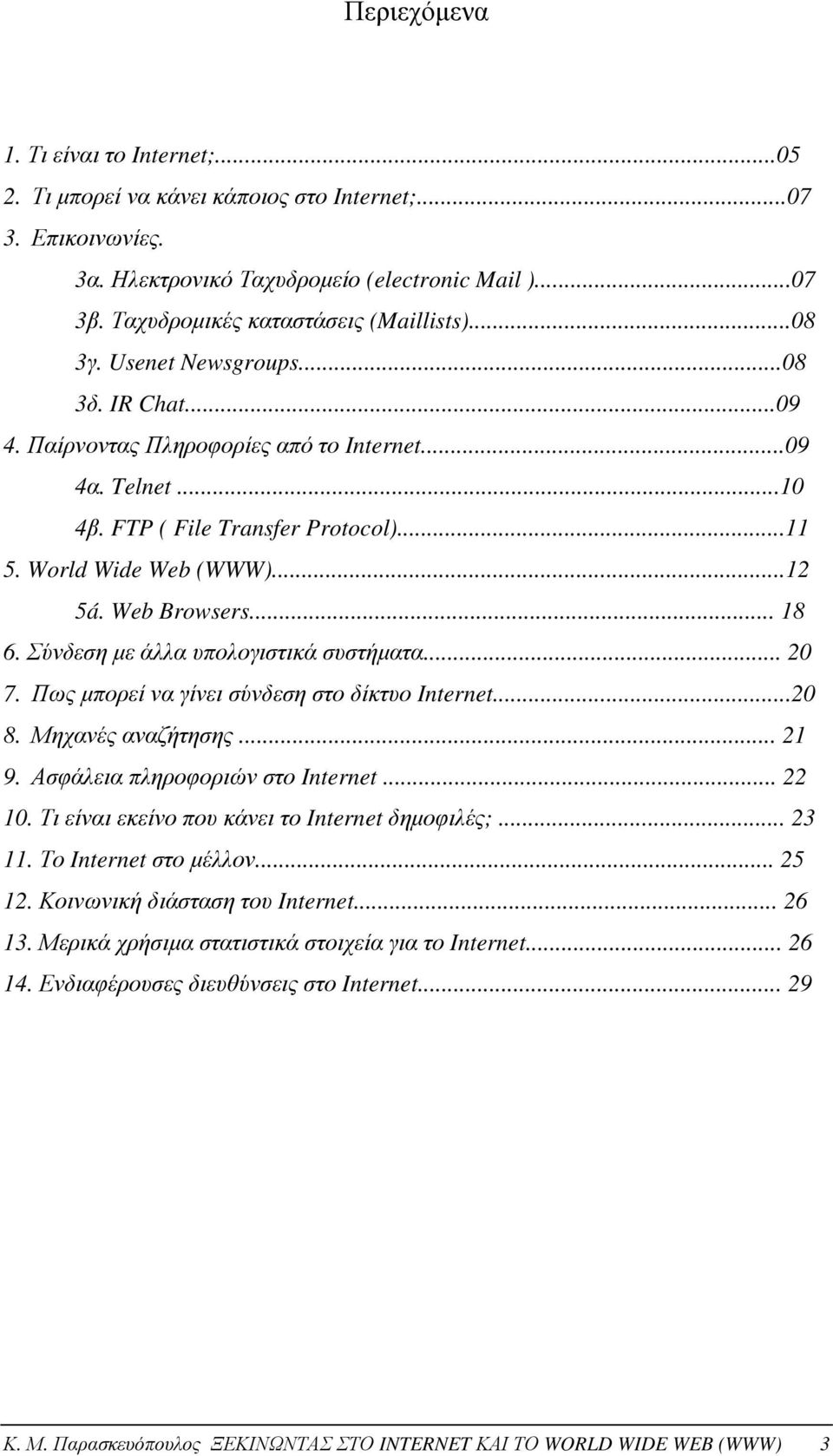 World Wide Web (WWW)...12 5á. Web Browsers... 18 6. Σύνδεση με άλλα υπολογιστικά συστήματα... 20 7. Πως μπορεί να γίνει σύνδεση στο δίκτυο Internet...20 8. Μηχανές αναζήτησης... 21 9.