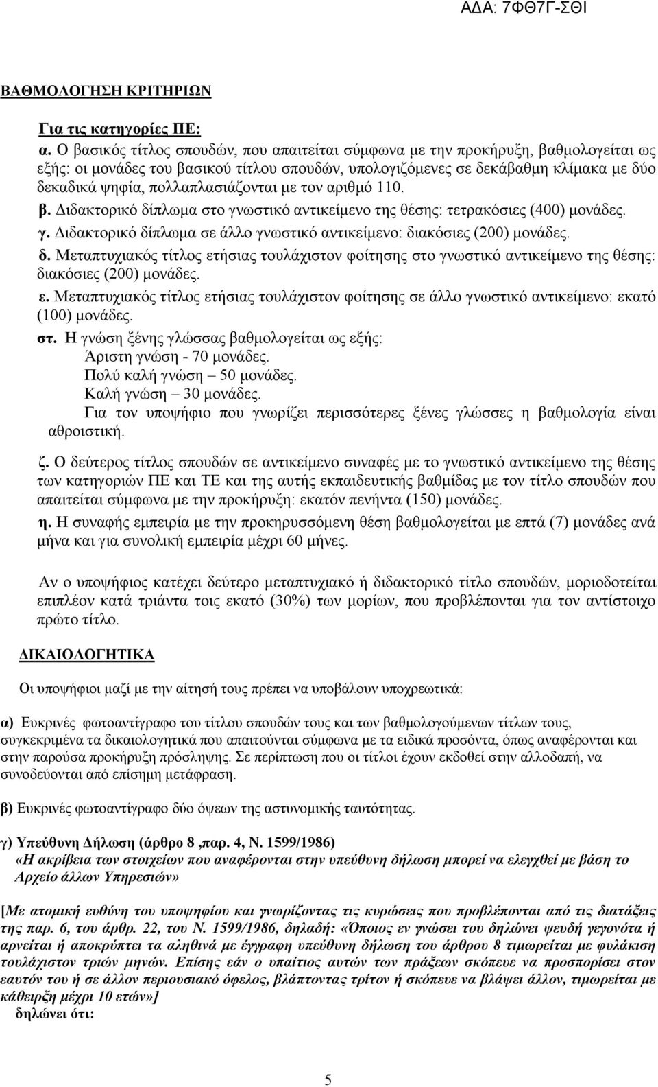 πνιιαπιαζηάδνληαη κε ηνλ αξηζκό 110. β. Γηδαθηνξηθό δίπισκα ζην γλσζηηθό αληηθείκελν ηεο ζέζεο: ηεηξαθόζηεο (400) κνλάδεο. γ. Γηδαθηνξηθό δίπισκα ζε άιιν γλσζηηθό αληηθείκελν: δηαθόζηεο (200) κνλάδεο.