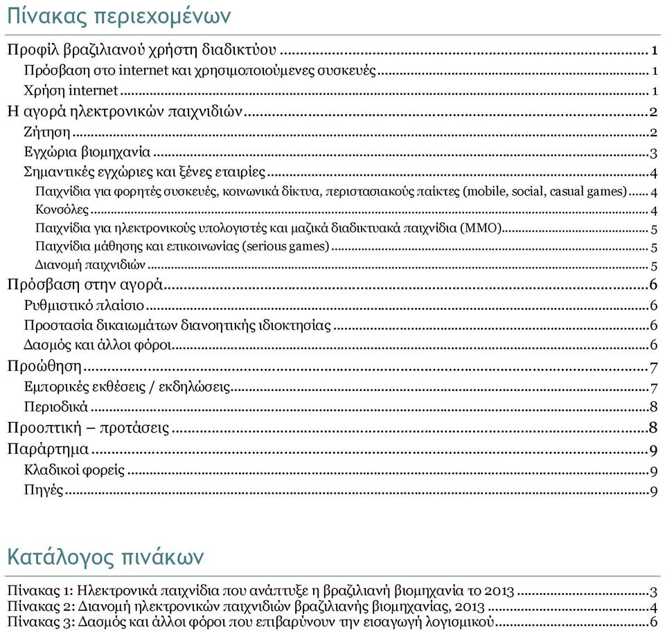 .. 4 Παιχνίδια για ηλεκτρονικούς υπολογιστές και μαζικά διαδικτυακά παιχνίδια (ΜΜΟ)... 5 Παιχνίδια μάθησης και επικοινωνίας (serious games)... 5 Διανομή παιχνιδιών... 5 Πρόσβαση στην αγορά.