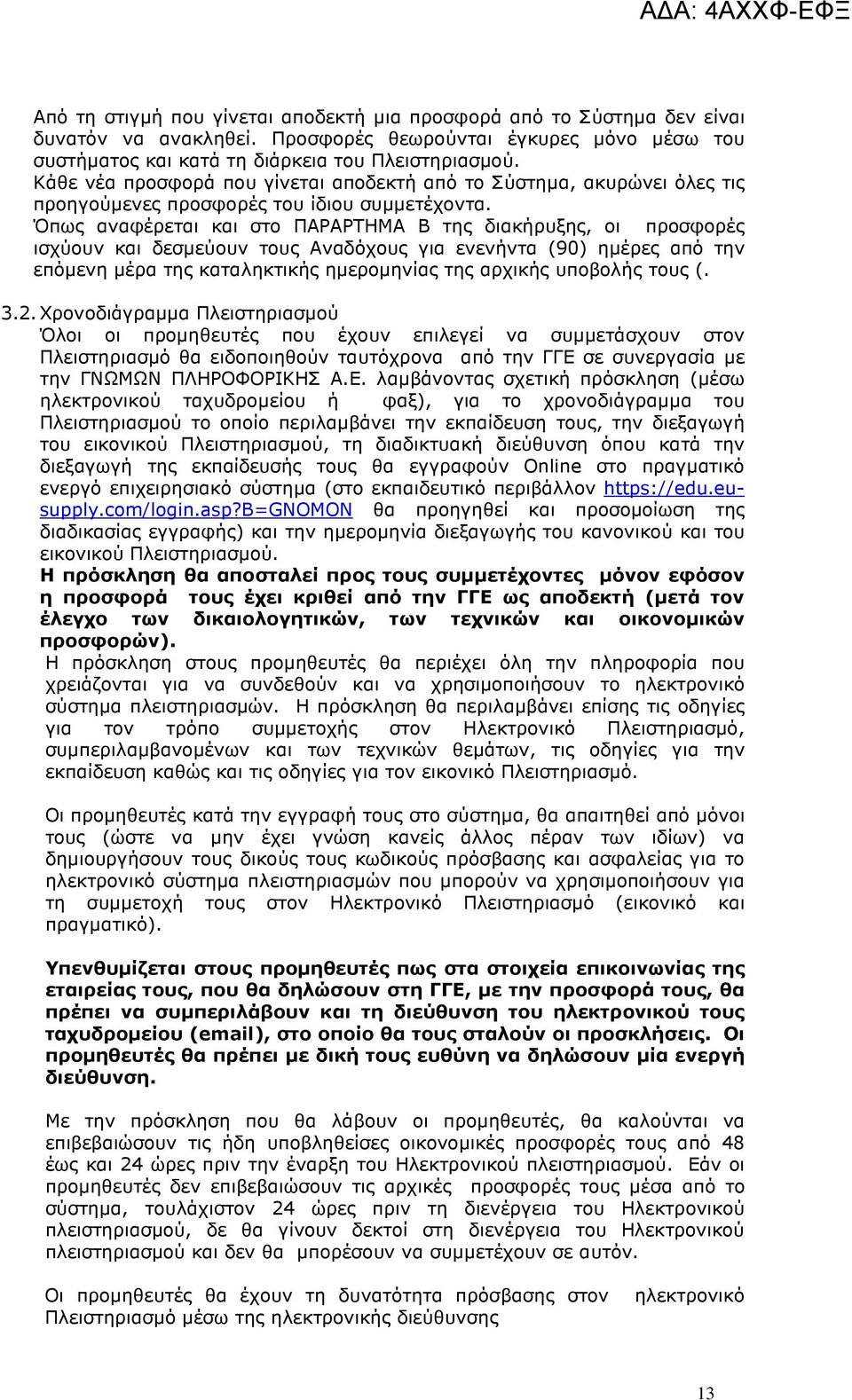 Όπως αναφέρεται και στο ΠΑΡΑΡΤΗΜΑ Β της διακήρυξης, οι προσφορές ισχύουν και δεσµεύουν τους Αναδόχους για ενενήντα (90) ηµέρες από την επόµενη µέρα της καταληκτικής ηµεροµηνίας της αρχικής υποβολής