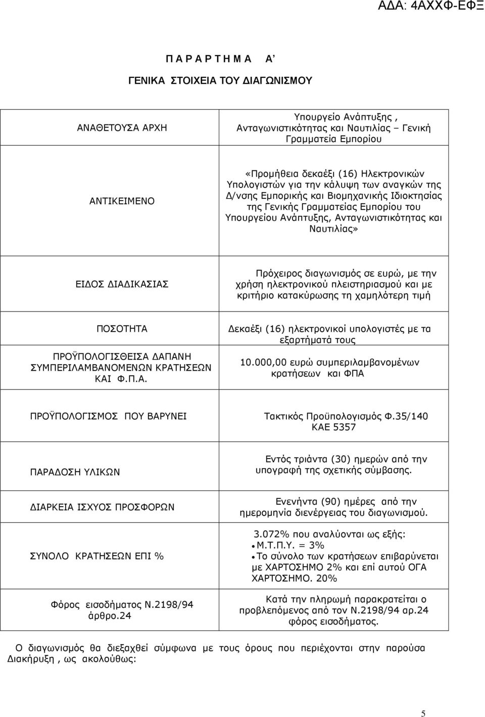 Πρόχειρος διαγωνισµός σε ευρώ, µε την χρήση ηλεκτρονικού πλειστηριασµού και µε κριτήριο κατακύρωσης τη χαµηλότερη τιµή ΠΟΣΟΤΗΤΑ ΠΡΟΫΠΟΛΟΓΙΣΘΕΙΣΑ ΑΠΑΝΗ ΣΥΜΠΕΡΙΛΑΜΒΑΝΟΜΕΝΩΝ ΚΡΑΤΗΣΕΩΝ ΚΑΙ Φ.Π.Α. εκαέξι (16) ηλεκτρονικοί υπολογιστές µε τα εξαρτήµατά τους 10.