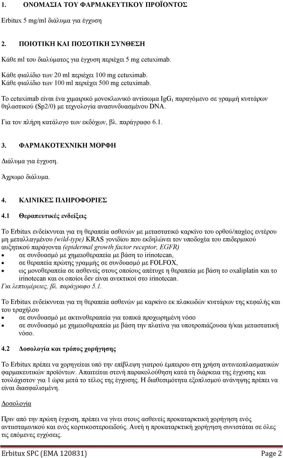 Το cetuximab είναι ένα χιμαιρικό μονοκλωνικό αντίσωμα IgG 1 παραγόμενο σε γραμμή κυττάρων θηλαστικού (Sp2/0) με τεχνολογία ανασυνδυασμένου DNA. Για τον πλήρη κατάλογο των εκδόχων, βλ. παράγραφο 6.1. 3.