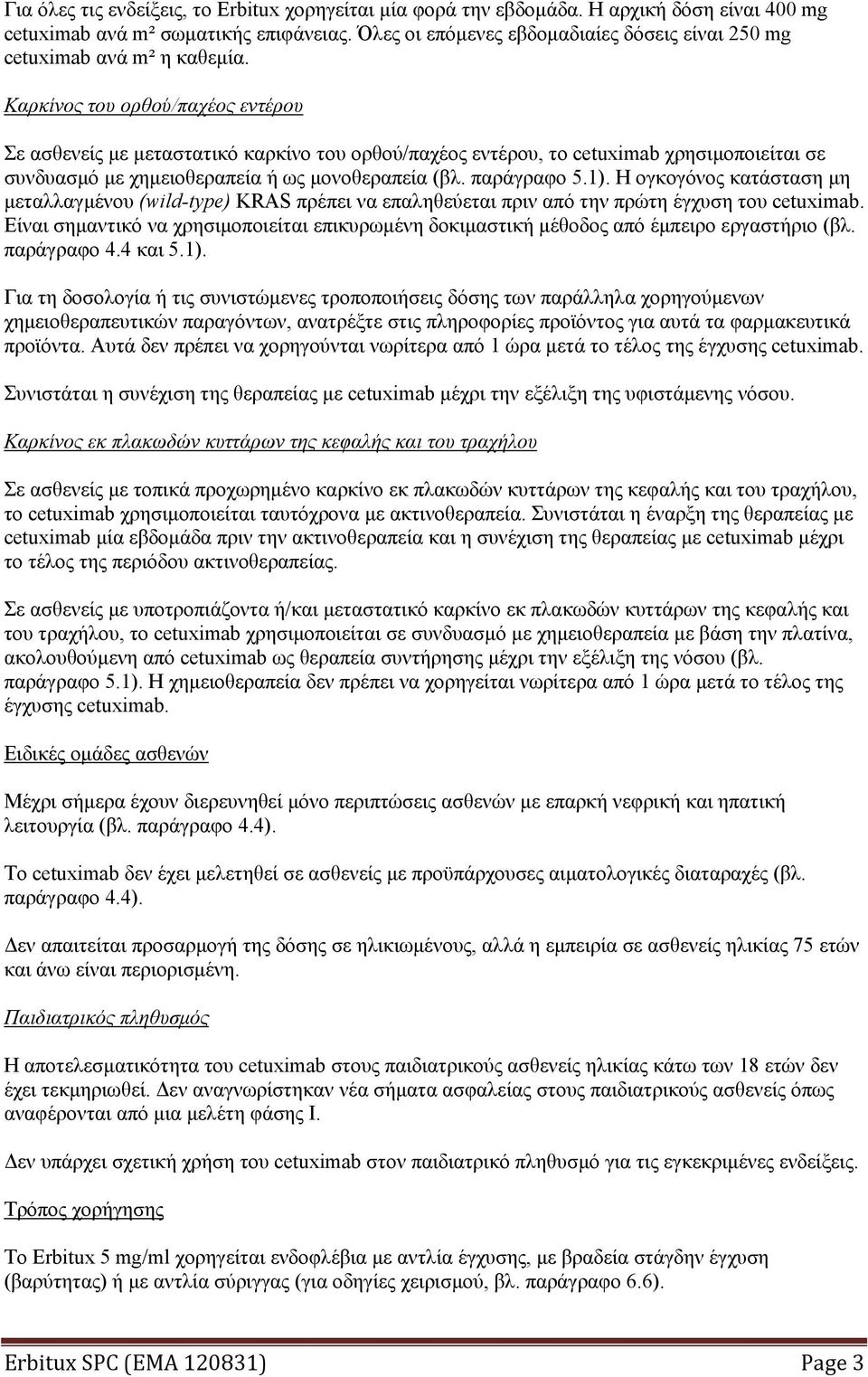 Καρκίνος του ορθού/παχέος εντέρου Σε ασθενείς με μεταστατικό καρκίνο του ορθού/παχέος εντέρου, το cetuximab χρησιμοποιείται σε συνδυασμό με χημειοθεραπεία ή ως μονοθεραπεία (βλ. παράγραφο 5.1).