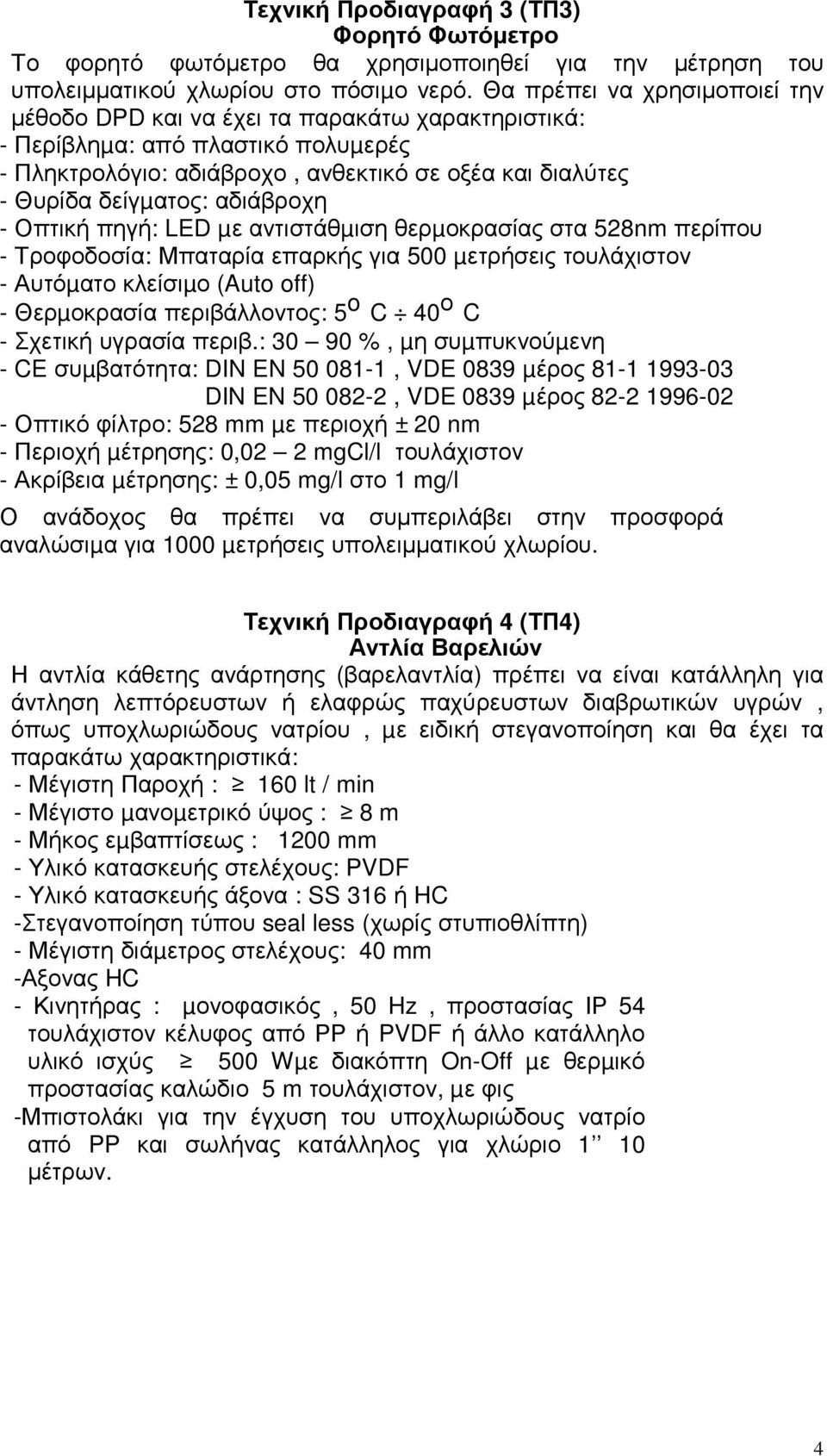 αδιάβροχη - Οπτική πηγή: LED µε αντιστάθµιση θερµοκρασίας στα 528nm περίπου - Τροφοδοσία: Μπαταρία επαρκής για 500 µετρήσεις τουλάχιστον - Αυτόµατο κλείσιµο (Auto off) - Θερµοκρασία περιβάλλοντος: 5