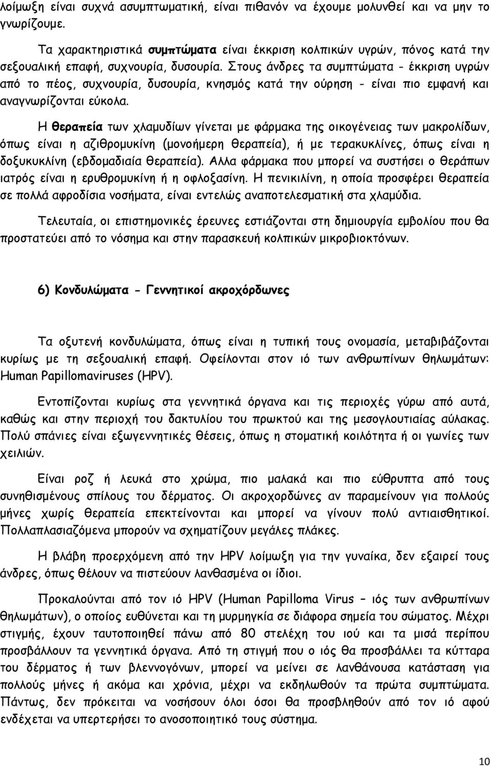 Στους άνδρες τα συμπτώματα - έκκριση υγρών από το πέος, συχνουρία, δυσουρία, κνησμός κατά την ούρηση - είναι πιο εμφανή και αναγνωρίζονται εύκολα.