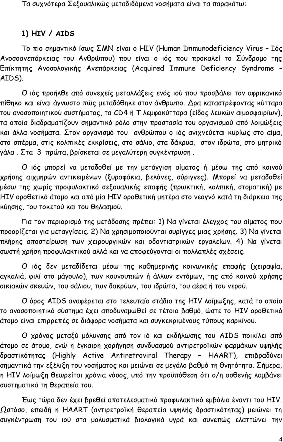 Ο ιός προήλθε από συνεχείς μεταλλάξεις ενός ιού που προσβάλει τον αφρικανικό πίθηκο και είναι άγνωστο πώς μεταδόθηκε στον άνθρωπο.