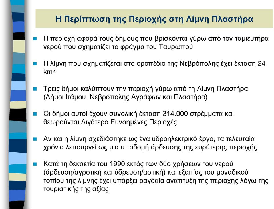 000 στρέμματα και θεωρούνται Λιγότερο Ευνοημένες Περιοχές Αν και η λίμνη σχεδιάστηκε ως ένα υδροηλεκτρικό έργο, τα τελευταία χρόνια λειτουργεί ως μια υποδομή άρδευσης της ευρύτερης περιοχής Κατά