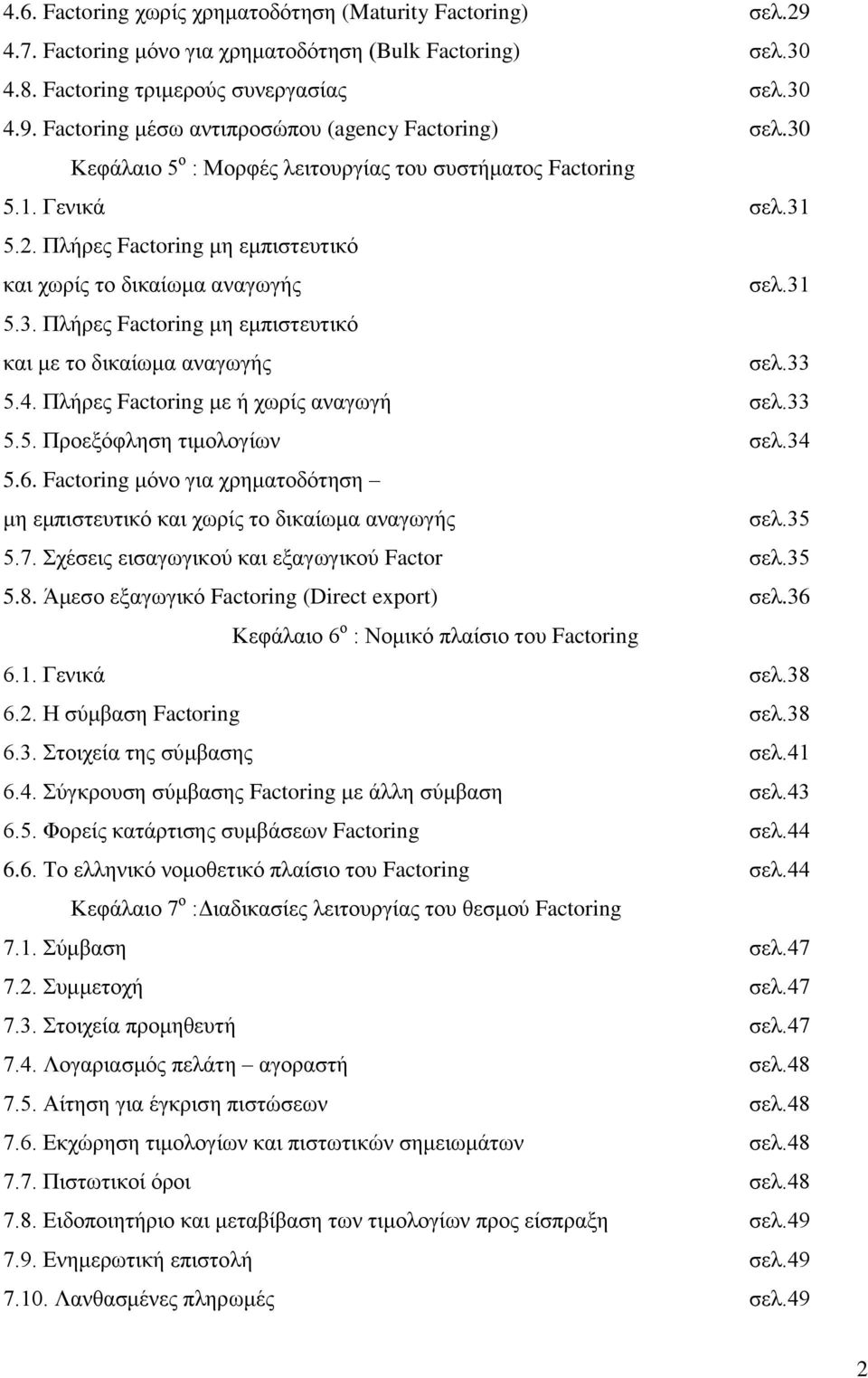 33 5.4. Πλήρες Factoring με ή χωρίς αναγωγή σελ.33 5.5. Προεξόφληση τιμολογίων σελ.34 5.6. Factoring μόνο για χρηματοδότηση μη εμπιστευτικό και χωρίς το δικαίωμα αναγωγής σελ.35 5.7.