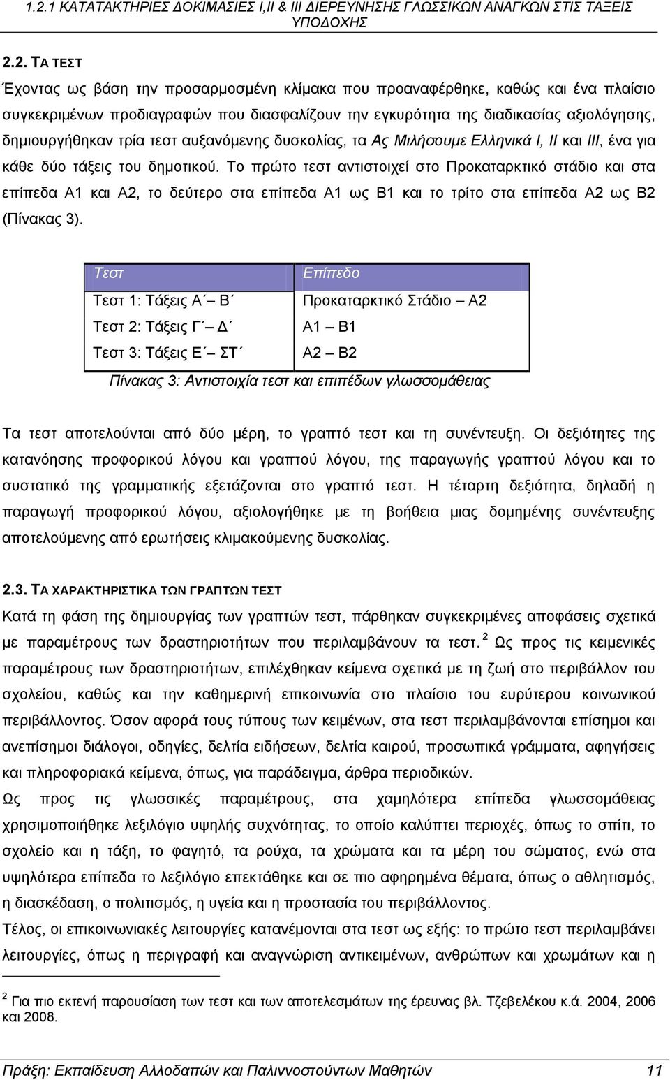 Το πρώτο τεστ αντιστοιχεί στο Προκαταρκτικό στάδιο και στα επίπεδα Α1 και Α2, το δεύτερο στα επίπεδα Α1 ως Β1 και το τρίτο στα επίπεδα Α2 ως Β2 (Πίνακας 3).