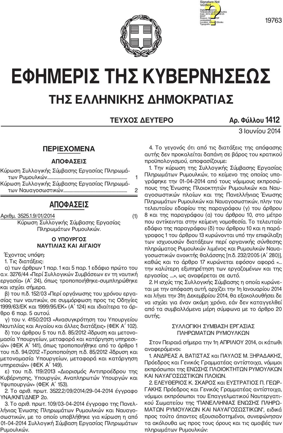 Ο ΥΠΟΥΡΓΟΣ ΝΑΥΤΙΛΙΑΣ ΚΑΙ ΑΙΓΑΙΟΥ Έχοντας υπόψη: 1. Τις διατάξεις: α) των άρθρων 1 παρ. 1 και 5 παρ. 1 εδάφιο πρώτο του α.ν. 3276/44 «Περί Συλλογικών Συμβάσεων εν τη ναυτική εργασία» (Α 24), όπως τροποποιήθηκε συμπληρώθηκε και ισχύει σήμερα.