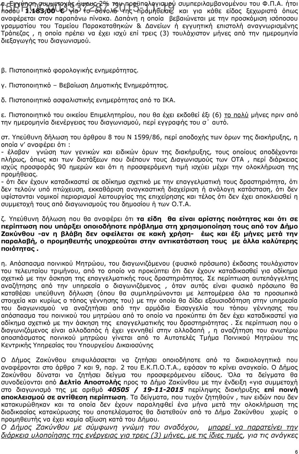 τουλάχιστον μήνες από την ημερομηνία διεξαγωγής του διαγωνισμού. β. Πιστοποιητικό φορολογικής ενημερότητας. γ. Πιστοποιητικό Βεβαίωση Δημοτικής Ενημερότητας. δ. Πιστοποιητικό ασφαλιστικής ενημερότητας από το ΙΚΑ.