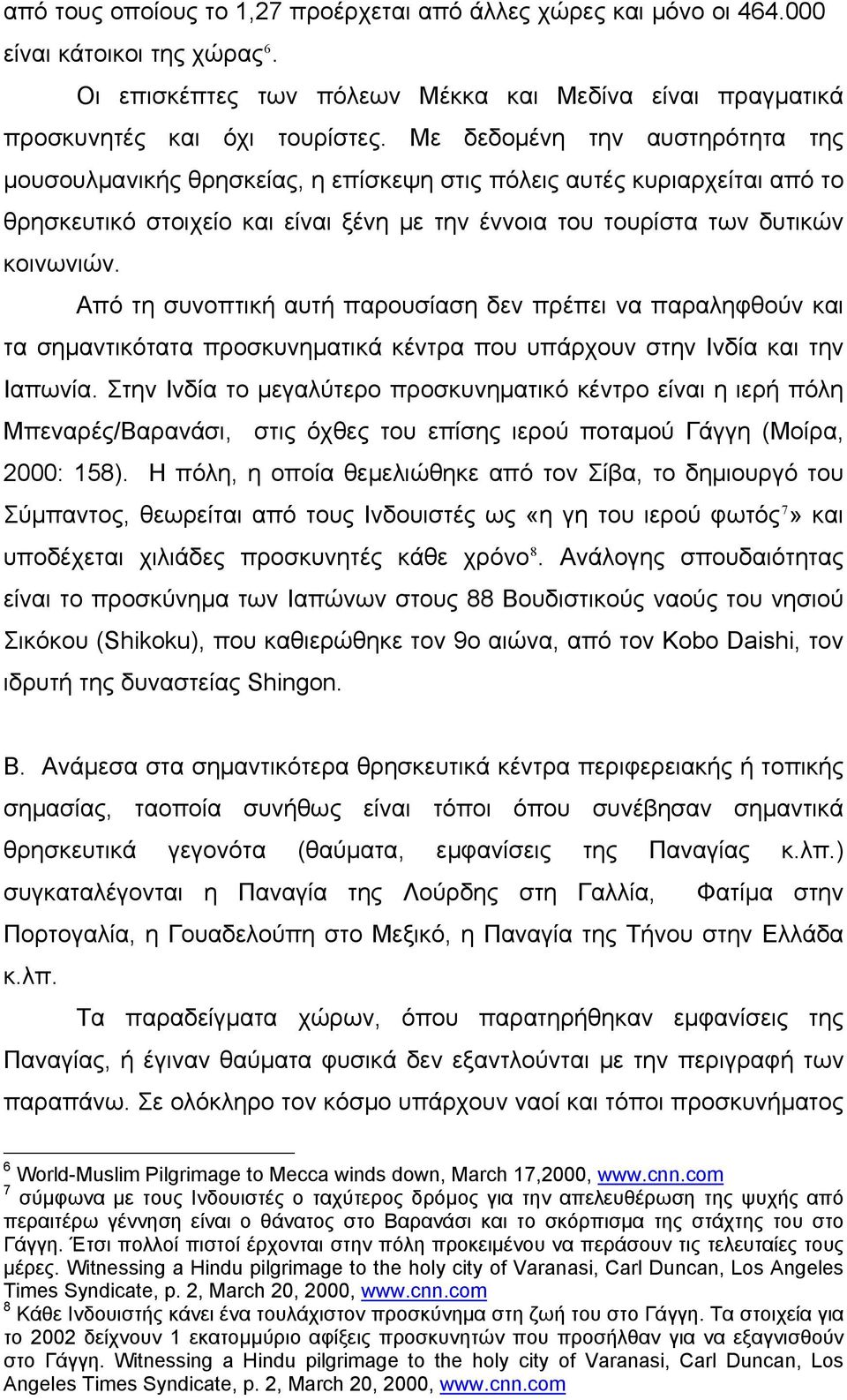 Από τη συνοπτική αυτή παρουσίαση δεν πρέπει να παραληφθούν και τα σημαντικότατα προσκυνηματικά κέντρα που υπάρχουν στην Ινδία και την Ιαπωνία.