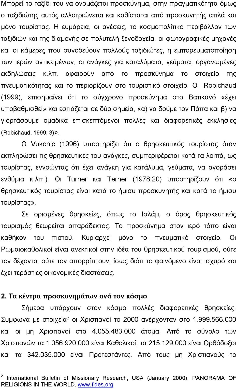 των ιερών αντικειμένων, οι ανάγκες για καταλύματα, γεύματα, οργανωμένες εκδηλώσεις κ.λπ. αφαιρούν από το προσκύνημα το στοιχείο της πνευματικότητας και το περιορίζουν στο τουριστικό στοιχείο.