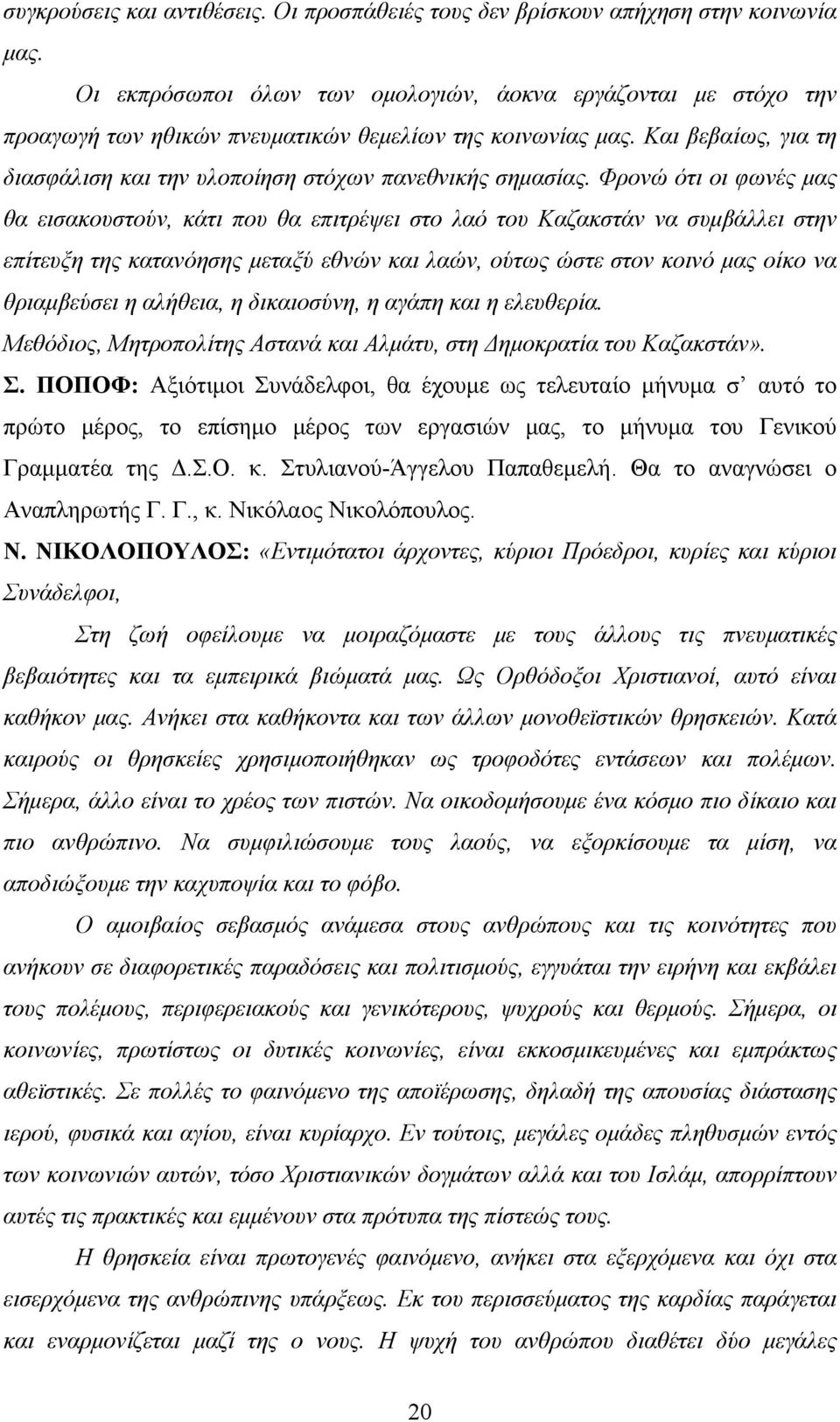 Φρονώ ότι οι φωνές μας θα εισακουστούν, κάτι που θα επιτρέψει στο λαό του Καζακστάν να συμβάλλει στην επίτευξη της κατανόησης μεταξύ εθνών και λαών, ούτως ώστε στον κοινό μας οίκο να θριαμβεύσει η