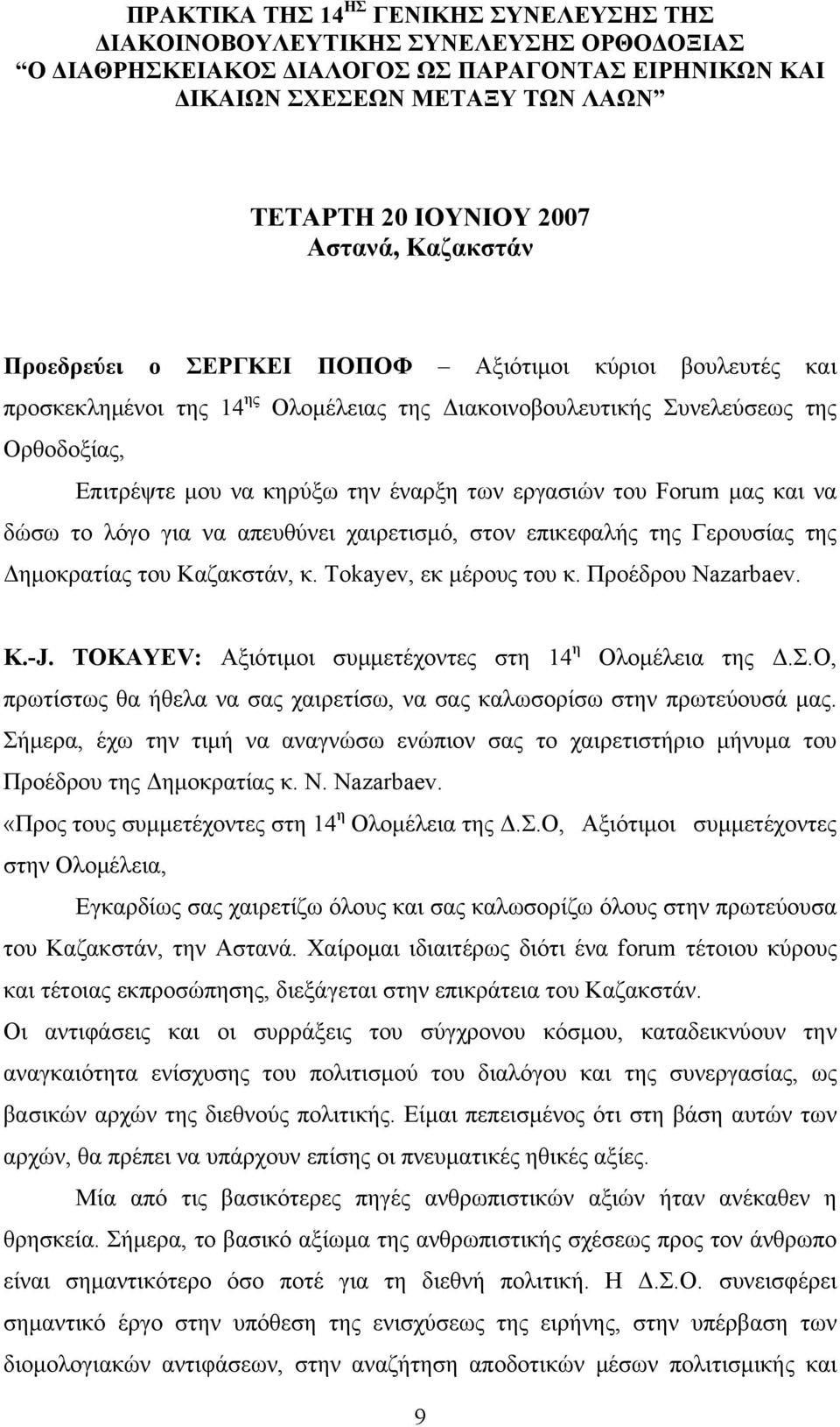 των εργασιών του Forum μας και να δώσω το λόγο για να απευθύνει χαιρετισμό, στον επικεφαλής της Γερουσίας της Δημοκρατίας του Καζακστάν, κ. Tokayev, εκ μέρους του κ. Προέδρου Nazarbaev. K.-J.