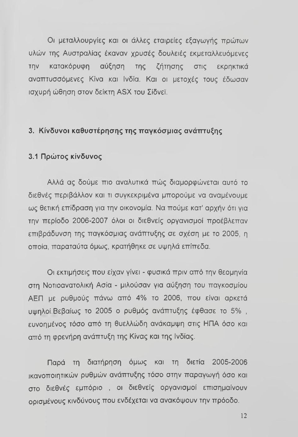 1 Πρώτος κίνδυνος Αλλά ας δούμε πιο αναλυτικά πώς διαμορφώνεται αυτό το διεθνές περιβάλλον και τι συγκεκριμένα μπορούμε να αναμένουμε ως θετική επίδραση για την οικονομία.