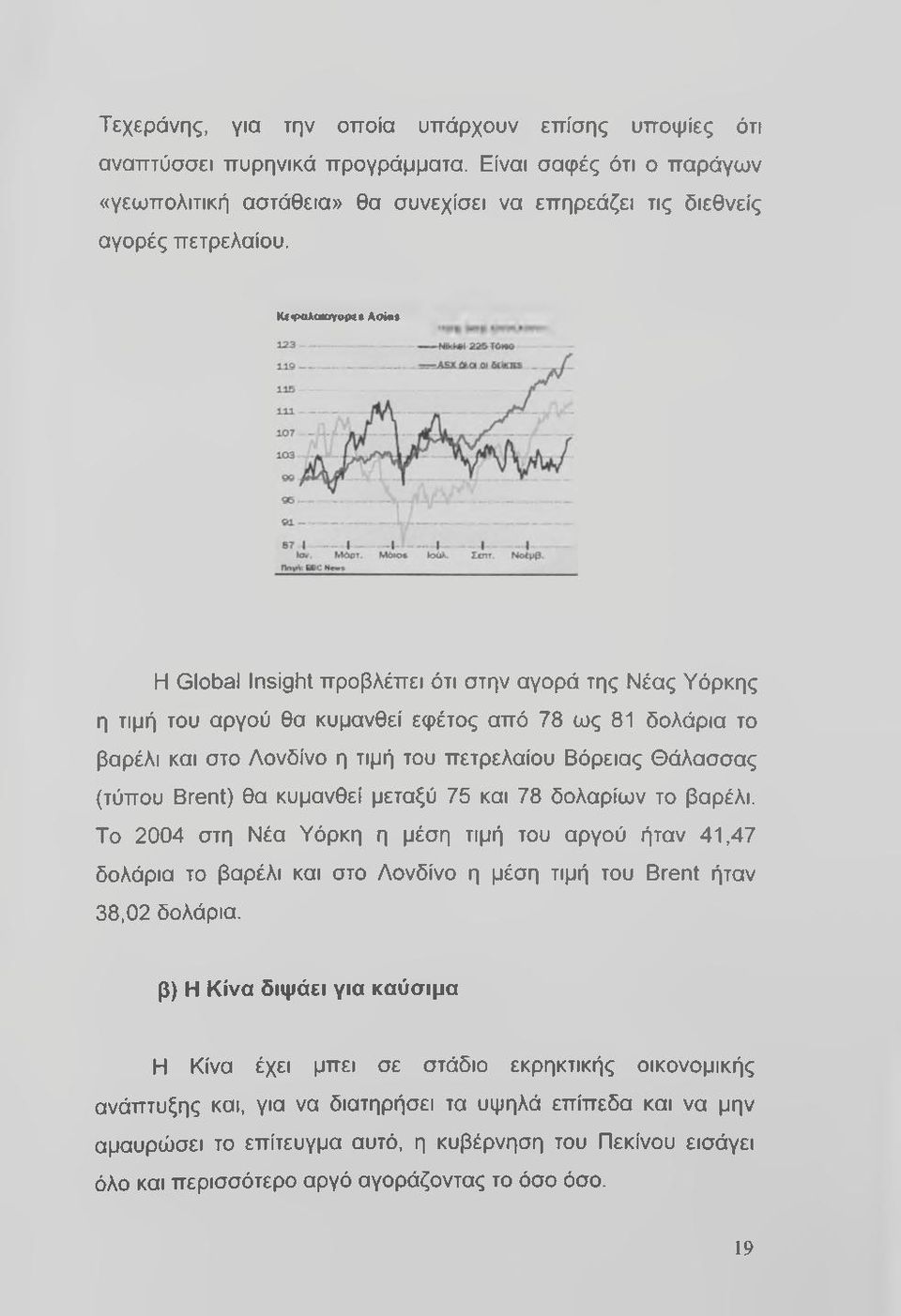 (τύπου Brent) θα κυμανθεί μεταξύ 75 και 78 δολαρίων το βαρέλι. Το 2004 στη Νέα Υόρκη η μέση τιμή του αργού ήταν 41,47 δολάρια το βαρέλι και στο Λονδίνο η μέση τιμή του Brent ήταν 38,02 δολάρια.