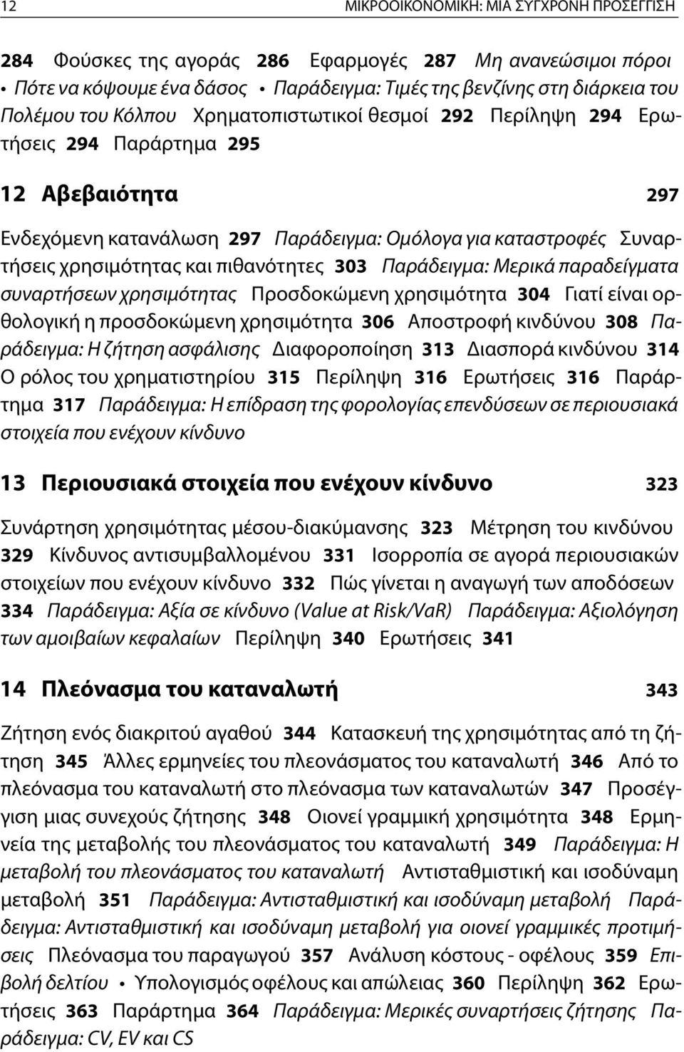 Παράδειγμα: Μερικά παραδείγματα συναρτήσεων χρησιμότητας Προσδοκώμενη χρησιμότητα 304 Γιατί είναι ορθολογική η προσδοκώμενη χρησιμότητα 306 Αποστροφή κινδύνου 308 Παράδειγμα: Η ζήτηση ασφάλισης