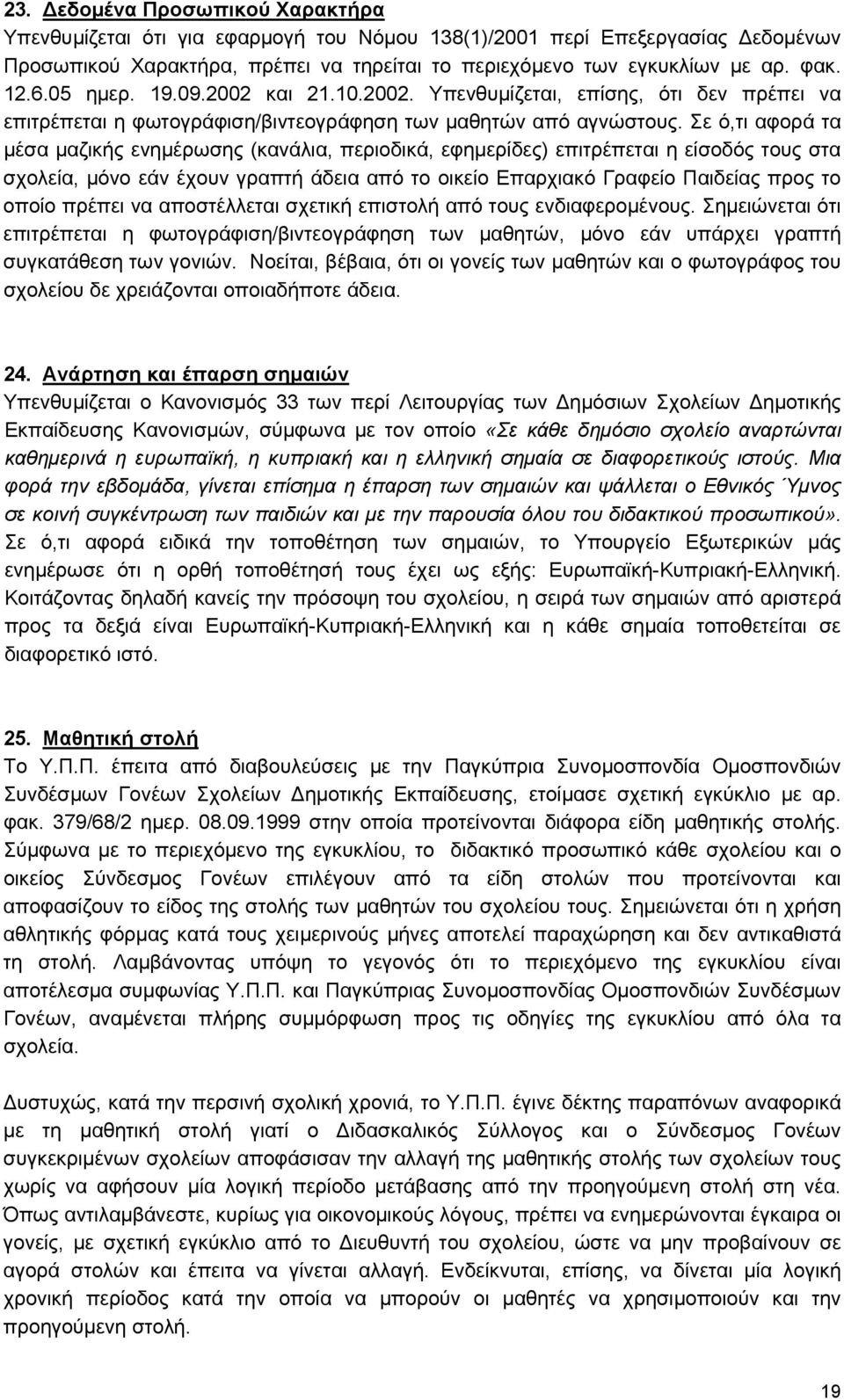 Σε ό,τι αφορά τα μέσα μαζικής ενημέρωσης (κανάλια, περιοδικά, εφημερίδες) επιτρέπεται η είσοδός τους στα σχολεία, μόνο εάν έχουν γραπτή άδεια από το οικείο Επαρχιακό Γραφείο Παιδείας προς το οποίο