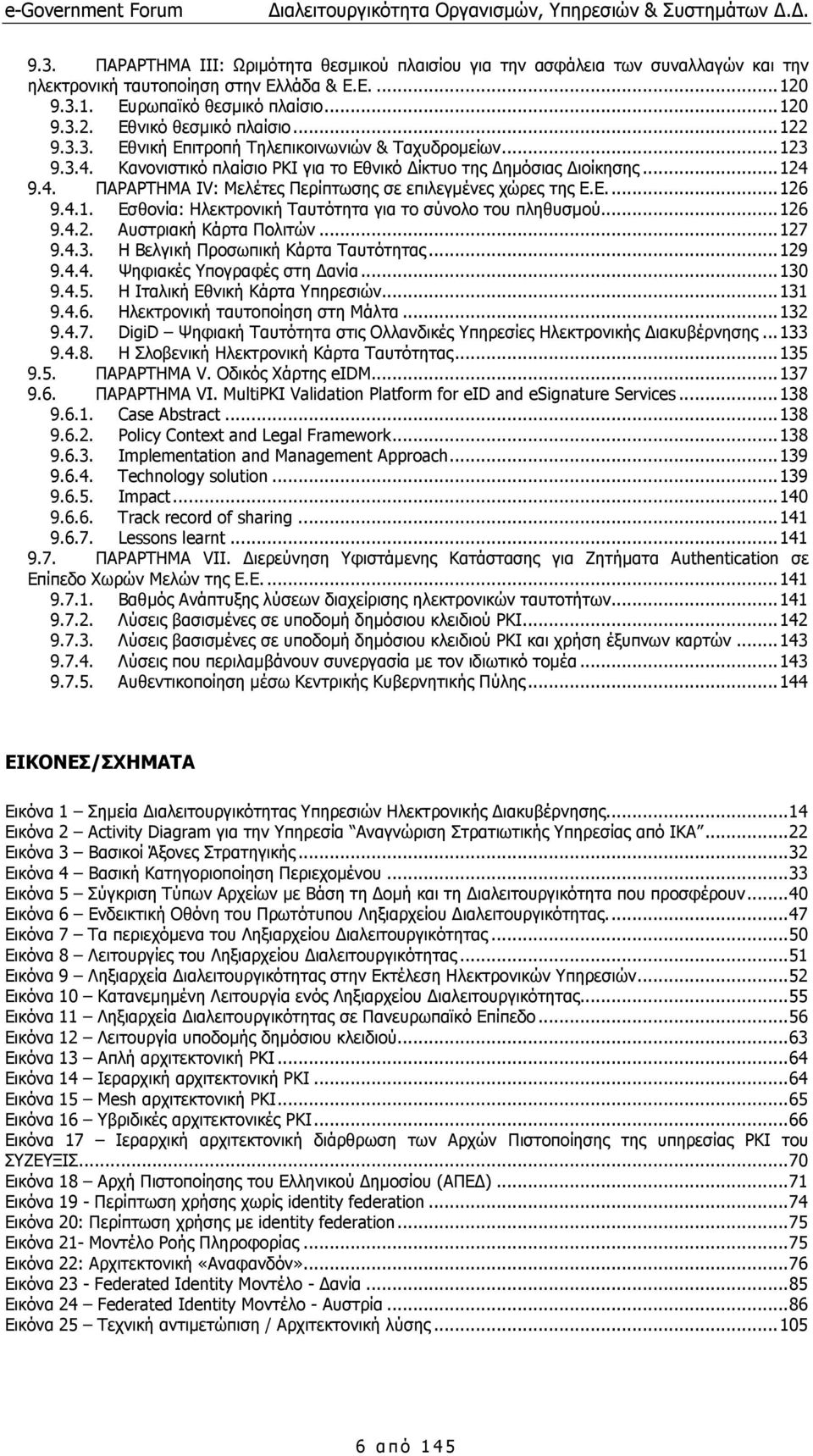Ε...126 9.4.1. Εσθονία: Ηλεκτρονική Ταυτότητα για το σύνολο του πληθυσµού...126 9.4.2. Αυστριακή Κάρτα Πολιτών...127 9.4.3. Η Βελγική Προσωπική Κάρτα Ταυτότητας...129 9.4.4. Ψηφιακές Υπογραφές στη ανία.