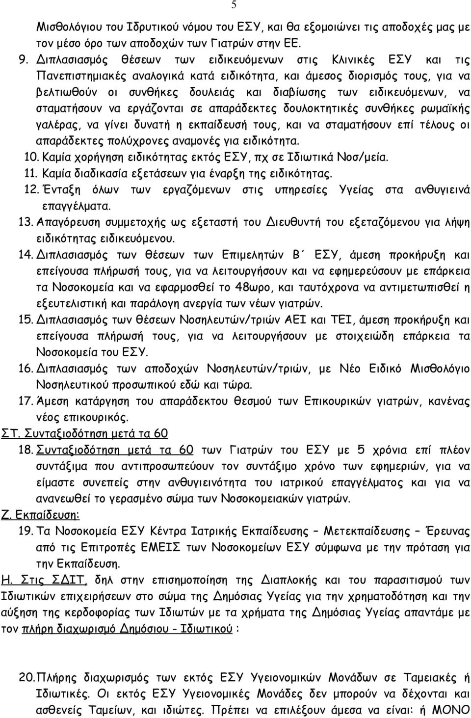 ειδικευόμενων, να σταματήσουν να εργάζονται σε απαράδεκτες δουλοκτητικές συνθήκες ρωμαϊκής γαλέρας, να γίνει δυνατή η εκπαίδευσή τους, και να σταματήσουν επί τέλους οι απαράδεκτες πολύχρονες αναμονές