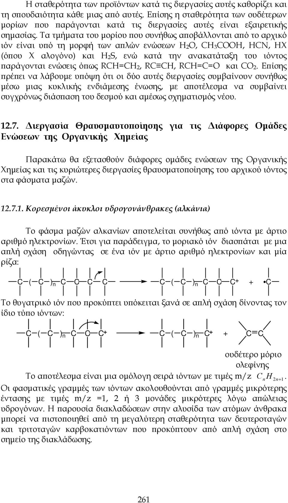 Τα τμήματα του μορίου που συνήθως αποβάλλονται από το αρχικό ιόν είναι υπό τη μορφή των απλών ενώσεων 2O, 3OO, N, X (όπου Χ αλογόνο) και 2S, ενώ κατά την ανακατάταξη του ιόντος παράγονται ενώσεις