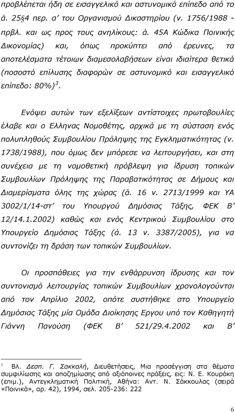 3. Ενόψει αυτών των εξελίξεων αντίστοιχες πρωτοβουλίες έλαβε και ο Ελληνας Νομοθέτης, αρχικά με τη σύσταση ενός πολυπληθούς Συμβουλίου Πρόληψης της Εγκληματικότητας (ν.