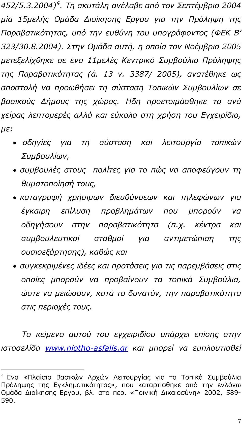 Ηδη προετοιμάσθηκε το ανά χείρας λεπτομερές αλλά και εύκολο στη χρήση του Εγχειρίδιο, με: οδηγίες για τη σύσταση και λειτουργία τοπικών Συμβουλίων, συμβουλές στους πολίτες για το πώς να αποφεύγουν τη