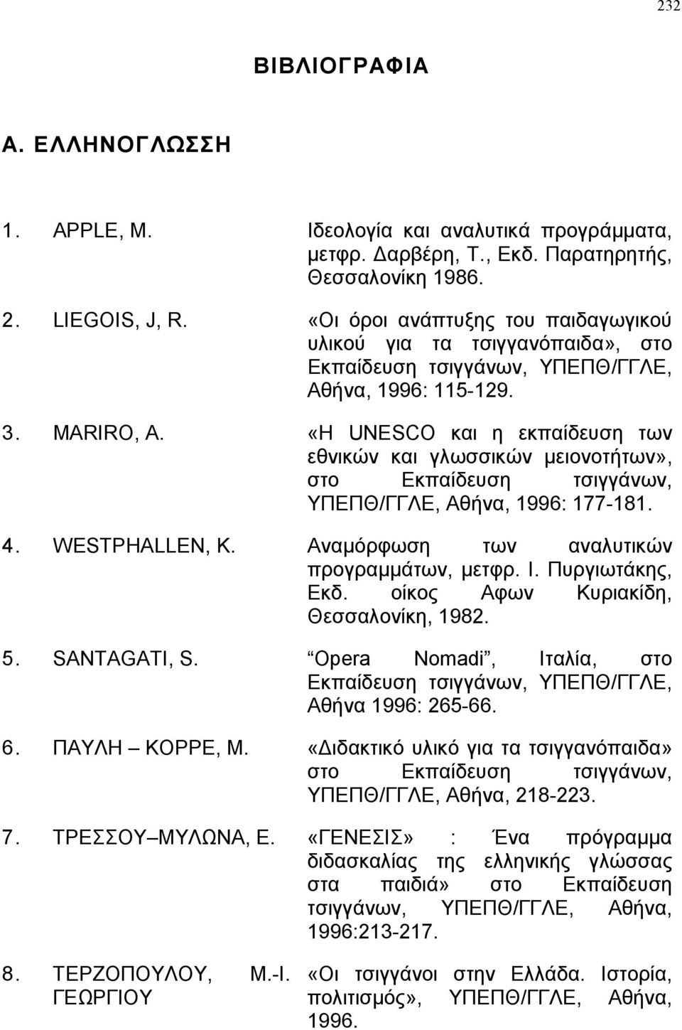 «Η UNESCO και η εκπαίδευση των εθνικών και γλωσσικών µειονοτήτων», στο Εκπαίδευση τσιγγάνων, ΥΠΕΠΘ/ΓΓΛΕ, Αθήνα, 1996: 177-181. 4. WESTPHALLEN, K. Αναµόρφωση των αναλυτικών προγραµµάτων, µετφρ. Ι.