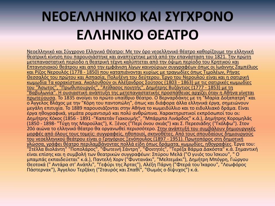 Την πρώτη μετεπαναστατική περίοδο η θεατρική τέχνη καλύπτεται από την όψιμη περίοδο του Κρητικού και Επτανησιακού θεάτρου και από την εμφάνιση λίγων καινούριων συγγραφέων όπως οι Ιωάννης Ζαμπέλιος