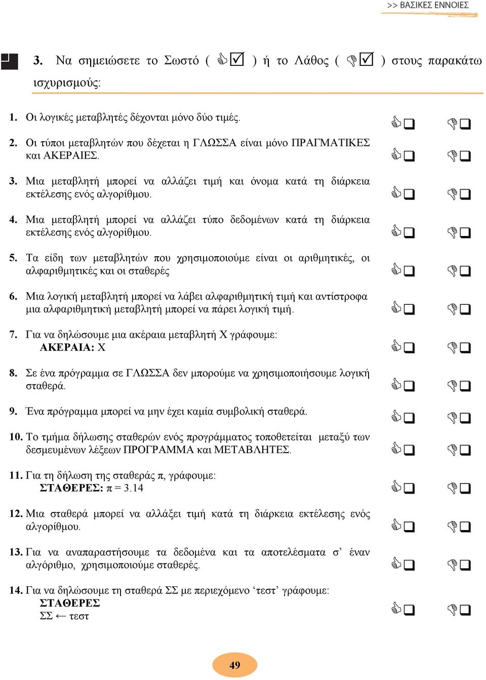 Μια μεταβλητή μπορεί να αλλάζει τύπο δεδομένων κατά τη διάρκεια εκτέλεσης ενός αλγορίθμου. 5. Τα είδη των μεταβλητών που χρησιμοποιούμε είναι οι αριθμητικές, οι αλφαριθμητικές και οι σταθερές 6.