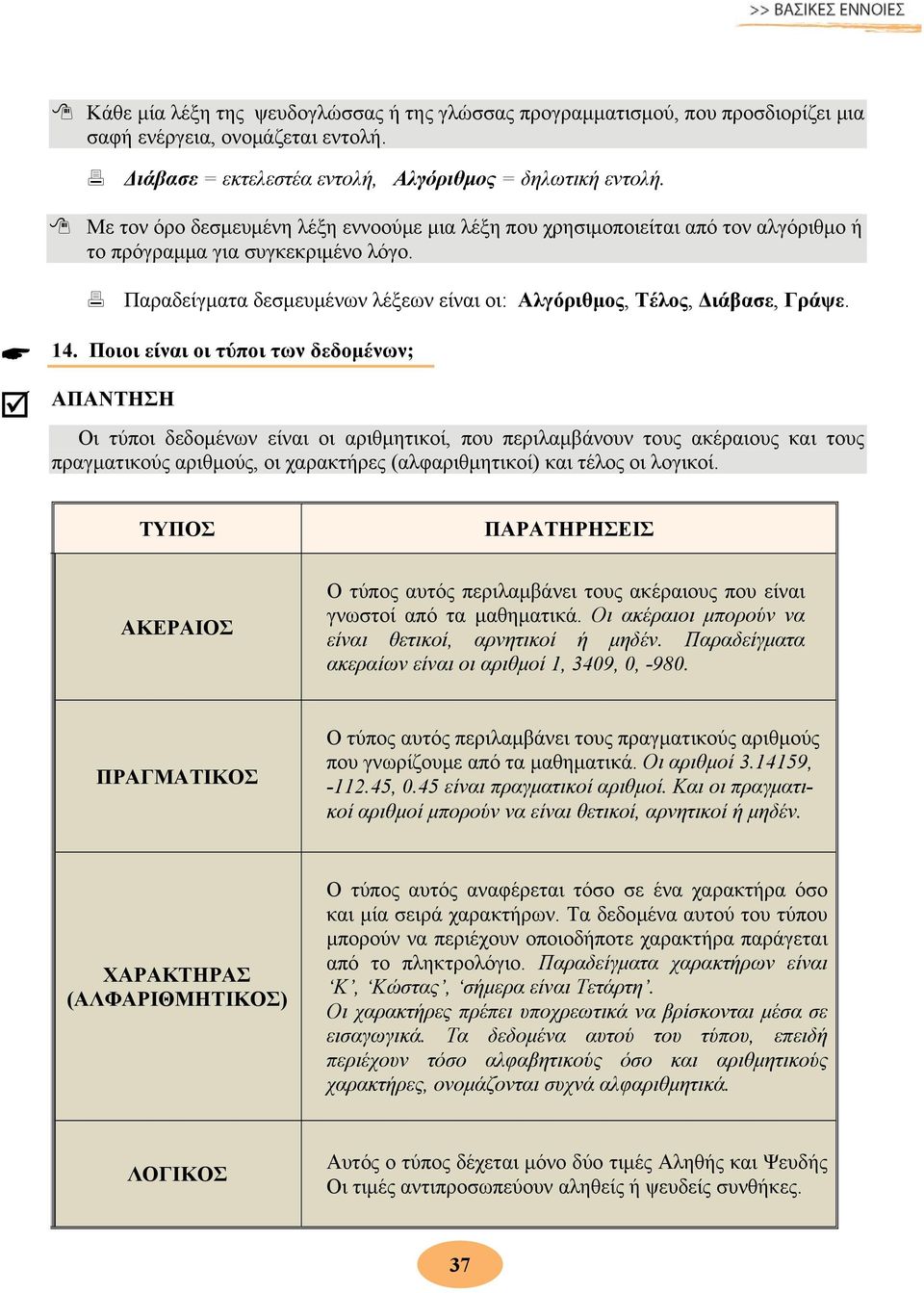 14. Ποιοι είναι οι τύποι των δεδομένων; ΑΠΑΝΤΗΣΗ Οι τύποι δεδομένων είναι οι αριθμητικοί, που περιλαμβάνουν τους ακέραιους και τους πραγματικούς αριθμούς, οι χαρακτήρες (αλφαριθμητικοί) και τέλος οι