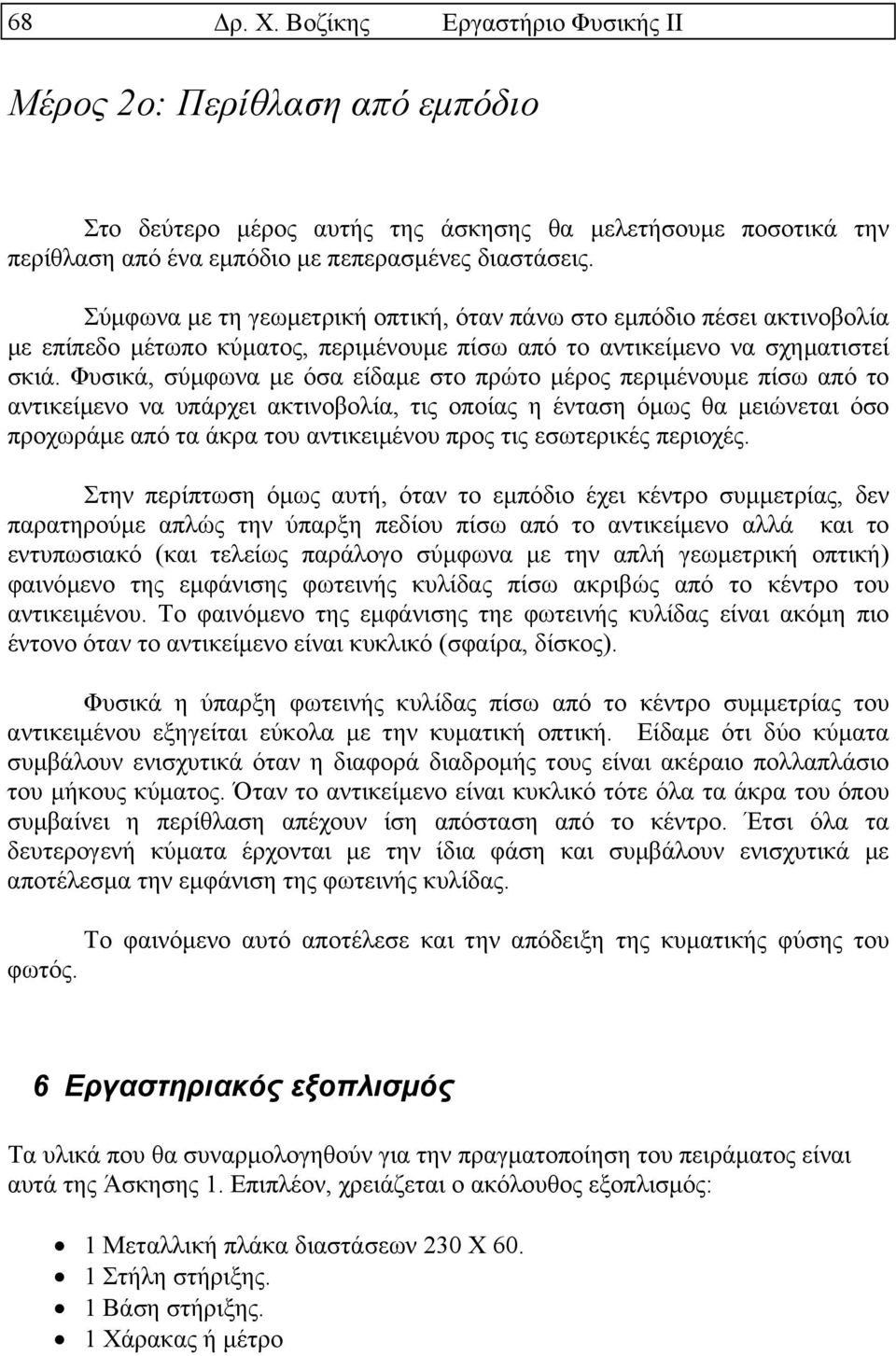 Φυσικά, σύµφωνα µε όσα είδαµε στο πρώτο µέρος περιµένουµε πίσω από το αντικείµενο να υπάρχει ακτινοβολία, τις οποίας η ένταση όµως θα µειώνεται όσο προχωράµε από τα άκρα του αντικειµένου προς τις