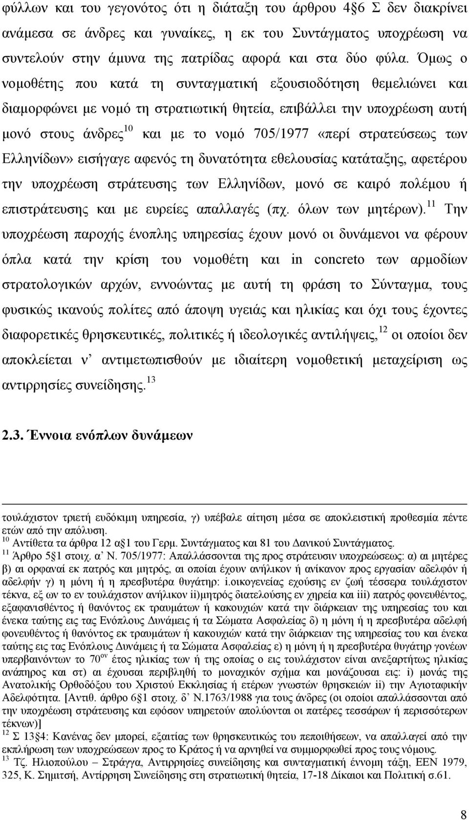 στρατεύσεως των Ελληνίδων» εισήγαγε αφενός τη δυνατότητα εθελουσίας κατάταξης, αφετέρου την υποχρέωση στράτευσης των Ελληνίδων, µονό σε καιρό πολέµου ή επιστράτευσης και µε ευρείες απαλλαγές (πχ.